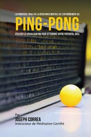 Cover of La Frontiere Finale de La Resistance Mentale de Lentrainement Au Ping-Pong
