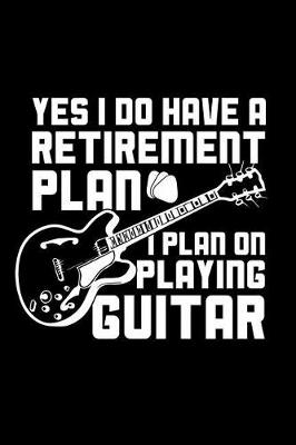 Book cover for Yes I Do Have a Retirement Plan I Plan on Playing Guitar