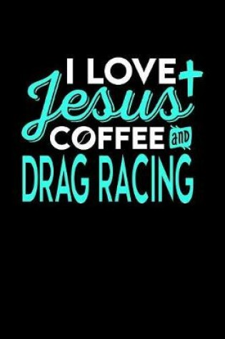 Cover of I Love Jesus Coffee and Drag Racing