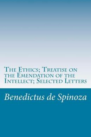 Cover of The Ethics; Treatise on the Emendation of the Intellect; Selected Letters