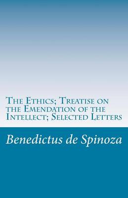 Book cover for The Ethics; Treatise on the Emendation of the Intellect; Selected Letters