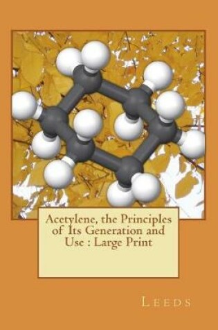 Cover of Acetylene, the Principles of Its Generation and Use
