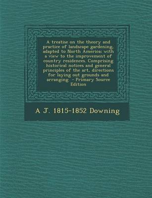 Book cover for A Treatise on the Theory and Practice of Landscape Gardening, Adapted to North America; With a View to the Improvement of Country Residences. Comprising Historical Notices and General Principles of the Art, Directions for Laying Out Grounds and Arranging - P