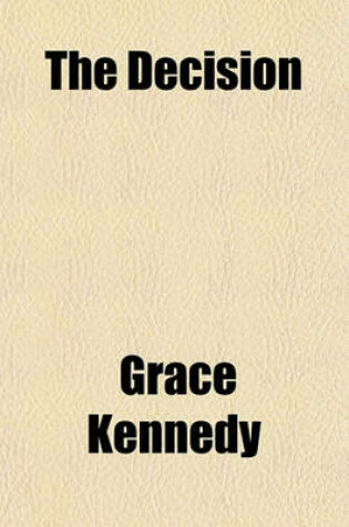 Cover of The Decision; Or, Religion Must Be All, or Is Nothing [By G. Kennedy].