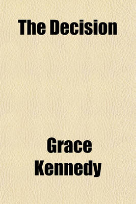 Book cover for The Decision; Or, Religion Must Be All, or Is Nothing [By G. Kennedy].