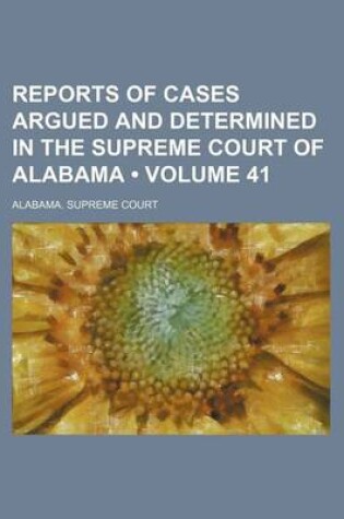 Cover of Reports of Cases Argued and Determined in the Supreme Court of Alabama (Volume 41)