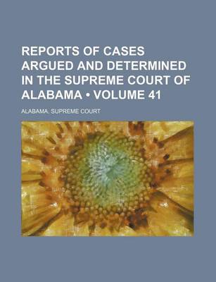 Book cover for Reports of Cases Argued and Determined in the Supreme Court of Alabama (Volume 41)