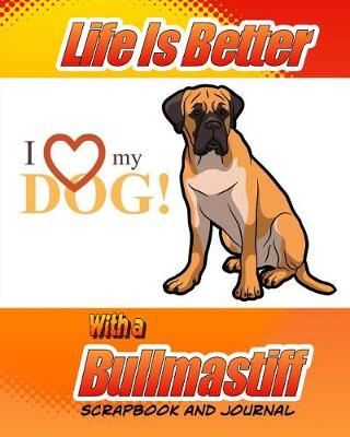 Cover of Life Is Better With A Bullmastiff Scrapbook and Journal