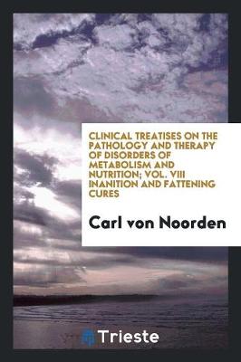 Book cover for Clinical Treatises on the Pathology and Therapy of Disorders of Metabolism and Nutrition; Vol. VIII Inanition and Fattening Cures