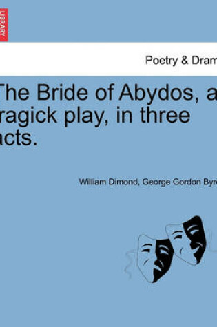 Cover of The Bride of Abydos, a Tragick Play, in Three Acts.