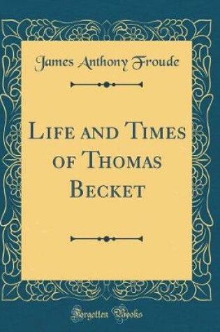 Cover of Life and Times of Thomas Becket (Classic Reprint)