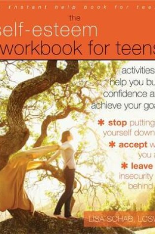 Cover of Self-Esteem Workbook for Teens, The: Activities to Help You Build Confidence and Achieve Your Goals