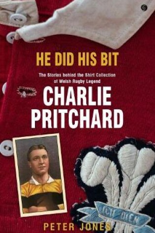 Cover of He Did his Bit - Stories Behind the Shirt Collection of Welsh Rugby Legend Charlie Pritchard, The