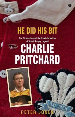 Book cover for He Did his Bit - Stories Behind the Shirt Collection of Welsh Rugby Legend Charlie Pritchard, The