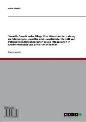 Book cover for Sexuelle Gewalt in Der Pflege. Eine Literaturuntersuchung Zu Erfahrungen Sexueller Und Sexualisierter Gewalt Von Patientinnen/Bewohnerinnen Sowie Pflegerinnen in Krankenhausern Und Seniorinnenheimen