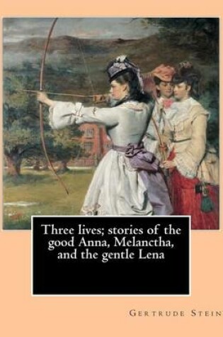 Cover of Three lives; stories of the good Anna, Melanctha, and the gentle Lena (1909). By