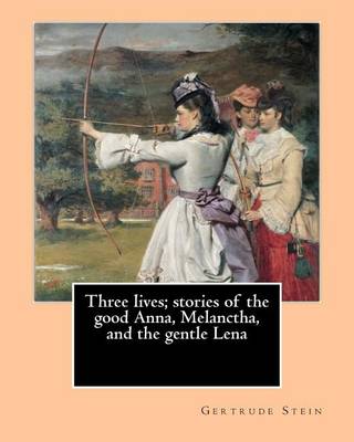 Book cover for Three lives; stories of the good Anna, Melanctha, and the gentle Lena (1909). By