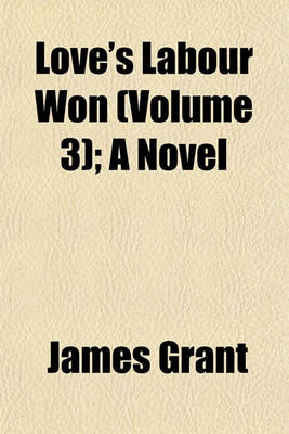 Book cover for Love's Labour Won (Volume 3); A Novel