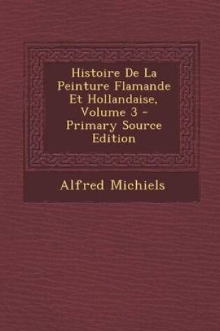 Cover of Histoire de La Peinture Flamande Et Hollandaise, Volume 3 - Primary Source Edition