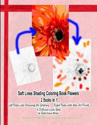 Book cover for Soft Lines Shading Coloring Book Flowers 2 Books in 1 Left Pages Like Drawings for Coloring Right Pages with Idea Art Prints a Difficult Level Book by Artist Grace Divine