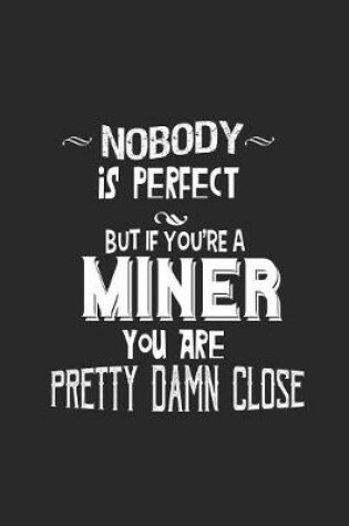 Cover of Nobody is perfect but if you're a miner you're a pretty damn close