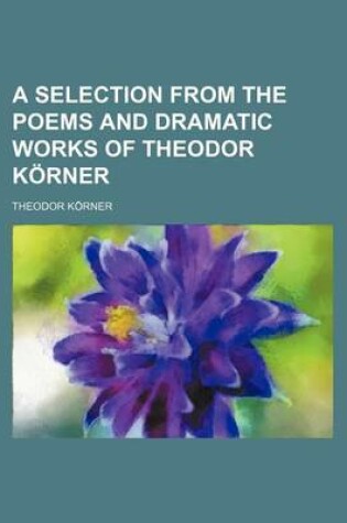 Cover of A Selection from the Poems and Dramatic Works of Theodor Korner