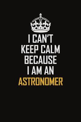 Book cover for I Can't Keep Calm Because I Am An Astronomer