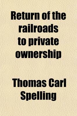 Book cover for Return of the Railroads to Private Ownership Volume 1, Pts. 1-7; Hearings Before the Committee on Interstate and Foreign Commerce of the House of Representatives, Sixty-Sixth Congress, First Session on H.R. 4378