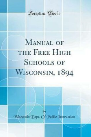 Cover of Manual of the Free High Schools of Wisconsin, 1894 (Classic Reprint)