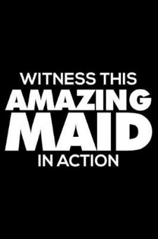 Cover of Witness This Amazing Maid in Action