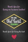 Book cover for Thank You for Being an Awesome Teacher! - You Are The Best Teacher - Thank You for Being The Best!