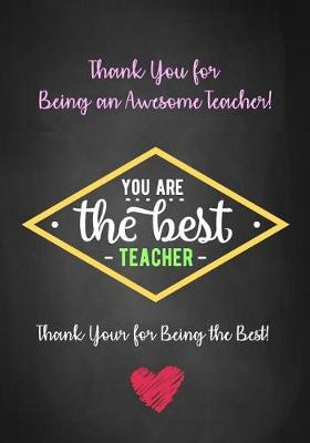 Book cover for Thank You for Being an Awesome Teacher! - You Are The Best Teacher - Thank You for Being The Best!