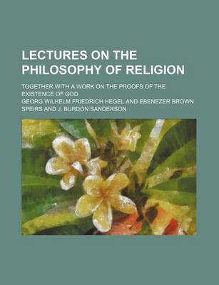 Book cover for Lectures on the Philosophy of Religion (Volume 1); Together with a Work on the Proofs of the Existence of God