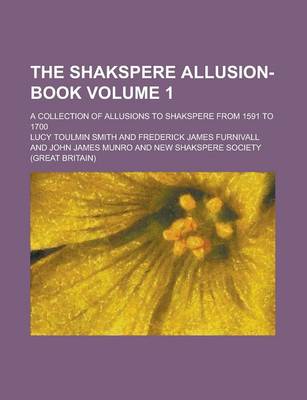 Book cover for The Shakspere Allusion-Book; A Collection of Allusions to Shakspere from 1591 to 1700 Volume 1
