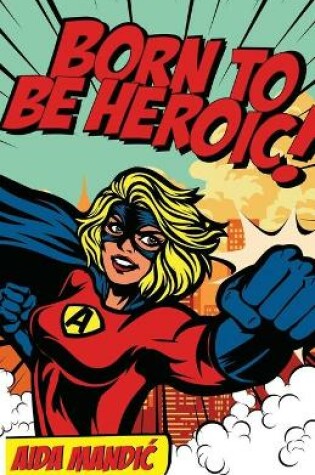 Cover of Born To Be Heroic