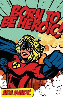 Book cover for Born To Be Heroic