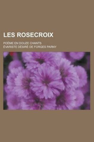 Cover of Les Rosecroix; Poeme En Douze Chants