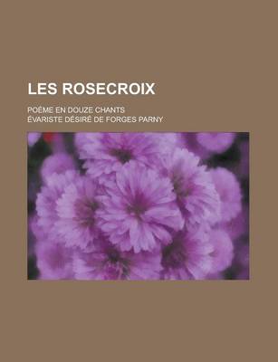 Book cover for Les Rosecroix; Poeme En Douze Chants