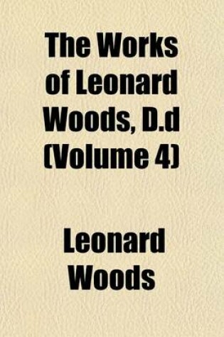 Cover of The Works of Leonard Woods, D.D (Volume 4)