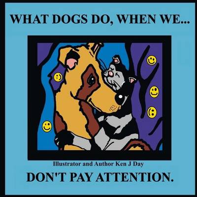 Book cover for What Dogs Do, When We...Don't Pay Attention