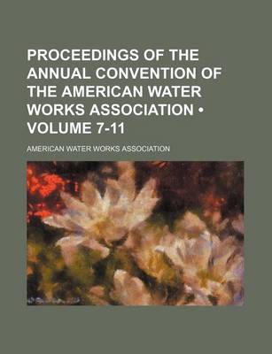 Book cover for Proceedings of the Annual Convention of the American Water Works Association (Volume 7-11)