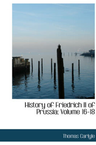 Cover of History of Friedrich II of Prussia; Volume 16-18