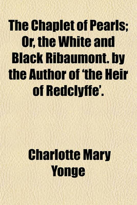 Book cover for The Chaplet of Pearls; Or, the White and Black Ribaumont. by the Author of 'The Heir of Redclyffe'.