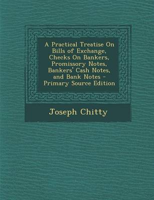 Book cover for A Practical Treatise on Bills of Exchange, Checks on Bankers, Promissory Notes, Bankers' Cash Notes, and Bank Notes - Primary Source Edition