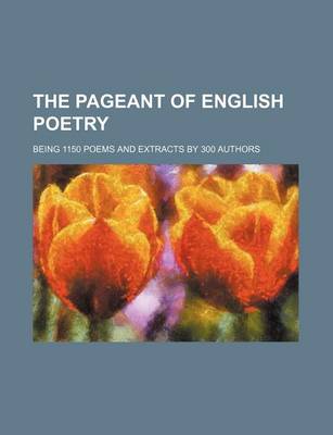 Book cover for The Pageant of English Poetry; Being 1150 Poems and Extracts by 300 Authors