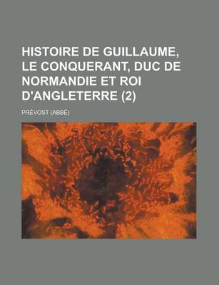 Book cover for Histoire de Guillaume, Le Conquerant, Duc de Normandie Et Roi D'Angleterre (2 )