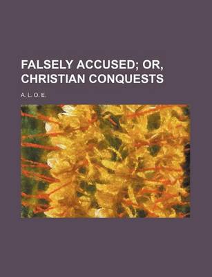 Book cover for Falsely Accused; Or, Christian Conquests