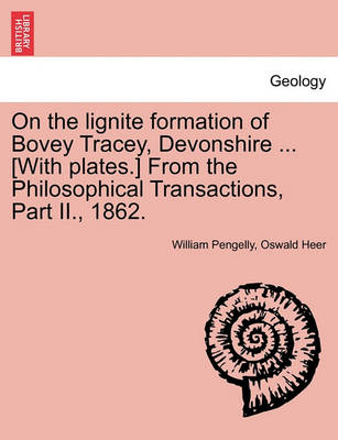 Book cover for On the Lignite Formation of Bovey Tracey, Devonshire ... [With Plates.] from the Philosophical Transactions, Part II., 1862.