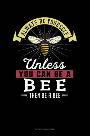 Cover of Always Be Yourself Unless You Can Be a Bee Then Be a Bee