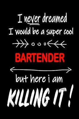 Book cover for I Never Dreamed I Would Be a Super Cool Bartender But Here I Am Killing It!